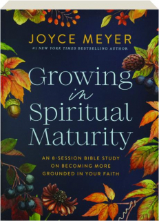 GROWING IN SPIRITUAL MATURITY: An 8-Session Bible Study on Becoming More Grounded in Your Faith