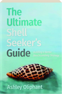 THE ULTIMATE SHELL SEEKER'S GUIDE: Building a Better Beachcombing Strategy