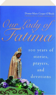 OUR LADY OF FATIMA: 100 Years of Stories, Prayers, and Devotions