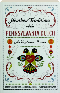 HEATHEN TRADITIONS OF THE PENNSYLVANIA DUTCH: An Urglaawe Primer