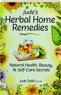 JUDE'S HERBAL HOME REMEDIES: Natural Health, Beauty & Self-Care Secrets