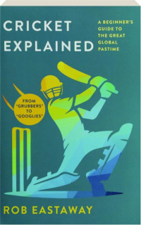 CRICKET EXPLAINED: A Beginner's Guide to the Great Global Pastime