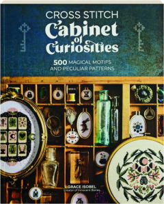CROSS STITCH CABINET OF CURIOSITIES: 500 Magical Motifs and Peculiar Patterns