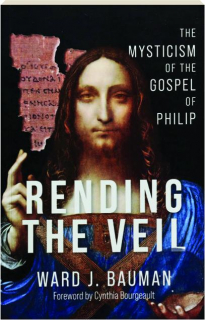 RENDING THE VEIL: The Mysticism of the Gospel of Philip