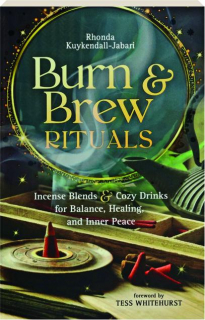 BURN & BREW RITUALS: Incense Blends & Cozy Drinks for Balance, Healing, and Inner Peace