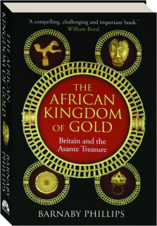 THE AFRICAN KINGDOM OF GOLD: Britain and the Asante Treasure