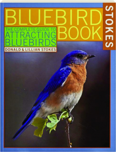 BLUEBIRD BOOK: The Complete Guide to Attracting BlueBirds