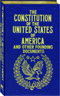 THE CONSTITUTION OF THE UNITED STATES OF AMERICA AND OTHER FOUNDING DOCUMENTS