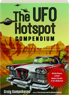 THE UFO HOTSPOT COMPENDIUM: All the Places to Visit Before You Die or Are Abducted
