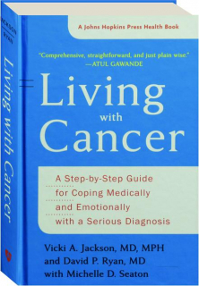LIVING WITH CANCER: A Step-by-Step Guide for Coping Medically and Emotionally with a Serious Diagnosis