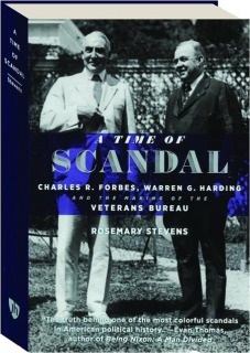 A TIME OF SCANDAL: Charles R. Forbes, Warren G. Harding and the Making of the Veterans Bureau