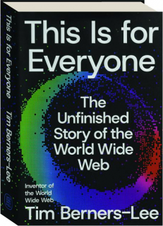 THIS IS FOR EVERYONE: The Unfinished Story of the World Wide Web