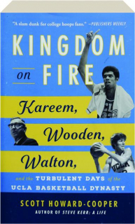 KINGDOM ON FIRE: Kareem, Wooden, Walton, and the Turbulent Days of the UCLA Basketball Dynasty