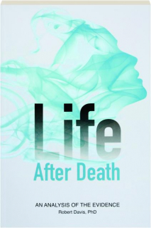 LIFE AFTER DEATH: An Analysis of the Evidence