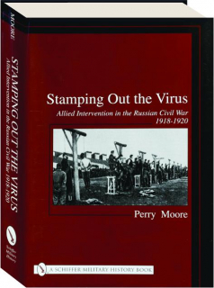 STAMPING OUT THE VIRUS: Allied Intervention in the Russian Civil War 1918-1920