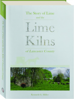THE STORY OF LIME AND THE LIME KILNS OF LANCASTER COUNTY