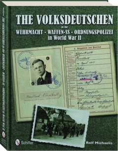THE VOLKSDEUTSCHEN IN THE WEHRMACHT, WAFFEN-SS, ORDNUNGSPOLIZEI IN WORLD WAR II