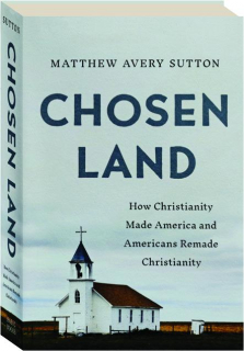 CHOSEN LAND: How Christianity Made America and Americans Remade Christianity