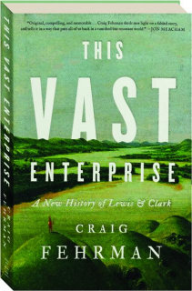 THIS VAST ENTERPRISE: A New History of Lewis & Clark