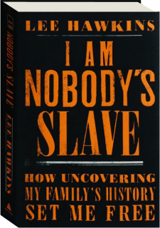I AM NOBODY'S SLAVE: How Uncovering My Family's History Set Me Free