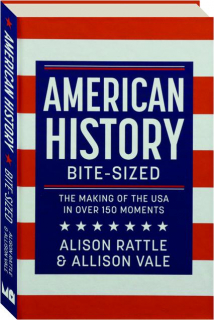 AMERICAN HISTORY BITE-SIZED: The Making of the USA in Over 150 Moments