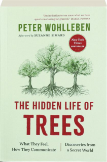 THE HIDDEN LIFE OF TREES: What They Feel, How They Communicate--Discoveries from a Secret World