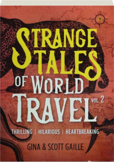 STRANGE TALES OF WORLD TRAVEL, VOLUME 2: Thrilling, Hilarious, Heartbreaking
