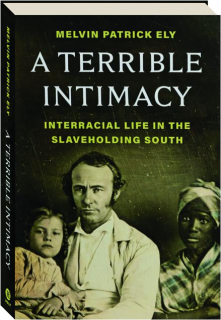 A TERRIBLE INTIMACY: Interracial Life in the Slaveholding South