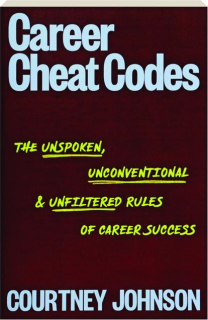 CAREER CHEAT CODES: The Unspoken, Unconventional & Unfiltered Rules of Career Success