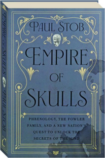 EMPIRE OF SKULLS: Phrenology, the Fowler Family, and a New Nation's Quest to Unlock the Secrets of the Mind