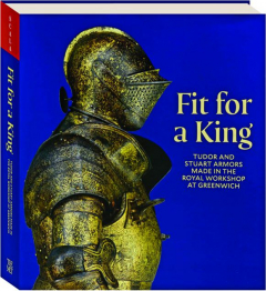 FIT FOR A KING: Tudor and Stuart Armors Made in the Royal Workshop at Greenwich