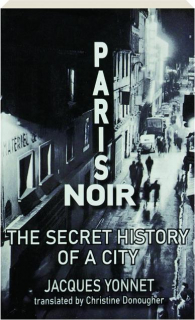 PARIS NOIR: The Secret History of a City