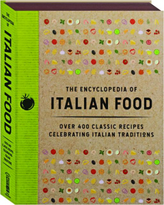 THE ENCYCLOPEDIA OF ITALIAN FOOD: Over 400 Classic Recipes Celebrating Italian Traditions