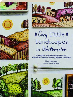 COZY LITTLE LANDSCAPES IN WATERCOLOR: Super-Easy, Mini-Painting Projects for Whimsical Forests, Charming Villages and More