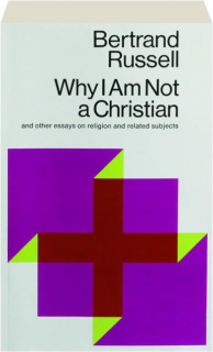 WHY I AM NOT A CHRISTIAN: And Other Essays on Religion and Related Subjects