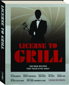 LICENSE TO GRILL: 100 BBQ Recipes for Your Eyes Only