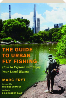THE GUIDE TO URBAN FLY FISHING: How to Explore and Enjoy Your Local Waters