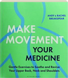 MAKE MOVEMENT YOUR MEDICINE: Gentle Exercises to Sooth and Revive Your Upper Back, Neck and Shoulders