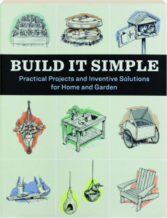 BUILD IT SIMPLE: Practical Projects and Inventive Solutions for Home and Garden