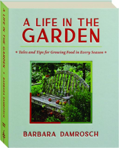 A LIFE IN THE GARDEN: Tales and Tips for Growing Food in Every Season