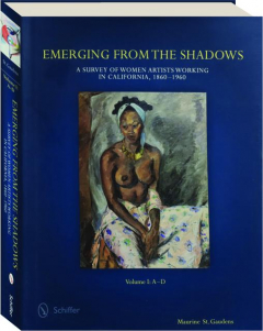 EMERGING FROM THE SHADOWS, VOLUME 1: A Survey of Women Artists Working in California, 1860-1960