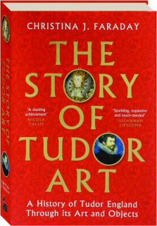 THE STORY OF TUDOR ART: A History of Tudor England Through Its Art and Objects