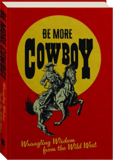 BE MORE COWBOY: Wrangling Wisdom from the Wild West