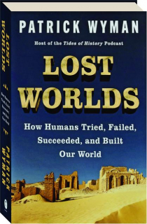 LOST WORLDS: How Humans Tried, Failed, Succeeded, and Built Our World
