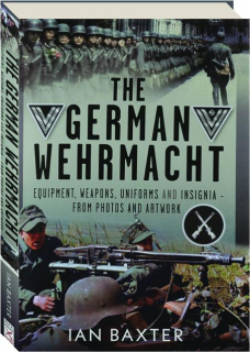 THE GERMAN WEHRMACHT: Equipment, Weapons, Uniforms and Insignia--From Photos and Artwork