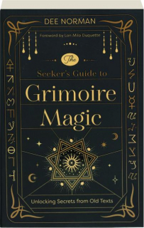 THE SEEKER'S GUIDE TO GRIMOIRE MAGIC: Unlocking Secrets from Old Texts