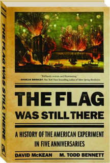 THE FLAG WAS STILL THERE: A History of the American Experiment in Five Anniversaries