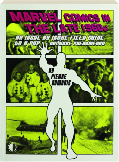 MARVEL COMICS IN THE LATE 1960S: An Issue by Issue Field Guide to a Pop Culture Phenomenon