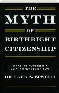 THE MYTH OF BIRTHRIGHT CITIZENSHIP: What the Fourteenth Amendment Really Says