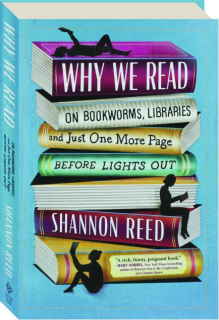 WHY WE READ: On Bookworms, Libraries and Just One More Page Before Lights Out